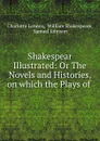 Shakespear Illustrated: Or The Novels and Histories, on which the Plays of . - Charlotte Lennox