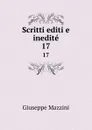 Scritti editi e inedite. 17 - Giuseppe Mazzini