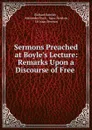 Sermons Preached at Boyle.s Lecture: Remarks Upon a Discourse of Free . - Richard Bentley