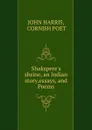 Shakspere.s shrine, an Indian story,essays, and Poems - JOHN HARRIS