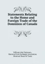 Statements Relating to the Home and Foreign Trade of the Dominion of Canada . - William John Patterson