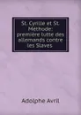 St. Cyrille et St. Methode: premiere lutte des allemands contre les Slaves . - Adolphe Avril