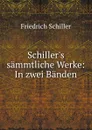Schiller.s sammtliche Werke: In zwei Banden - Friedrich Schiller