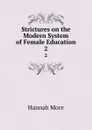 Strictures on the Modern System of Female Education. 2 - Hannah More