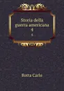 Storia della guerra americana. 4 - Botta Carlo