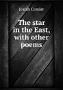 The star in the East, with other poems - Josiah Conder