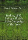 Suakin, 1885: Being a Sketch of the Campaign of this Year - Ernest Gambier Parry