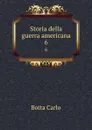 Storia della guerra americana. 6 - Botta Carlo
