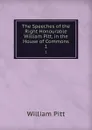 The Speeches of the Right Honourable William Pitt, in the House of Commons. 1 - William Pitt