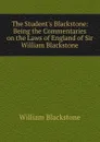 The Student.s Blackstone: Being the Commentaries on the Laws of England of Sir William Blackstone - William Blackstone
