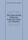The Swiss family Robinson. From the Germ. of J. Bonnett - Johann David Wyss