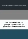 Sur les delais de la justice divine dans la punition des coupables - Joseph Marie Maistre