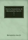 Storia fiorentina di Benedetto Varchi. 1 - Benedetto Varchi