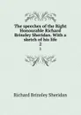 The speeches of the Right Honourable Richard Brinsley Sheridan. With a sketch of his life. 2 - Ричард Бринсли Шеридан