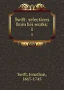 Swift: selections from his works:. 1 - Swift Jonathan