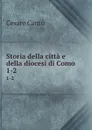 Storia della citta e della diocesi di Como. 1-2 - Cesare Cantù