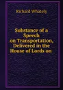 Substance of a Speech on Transportation, Delivered in the House of Lords on . - Richard Whately