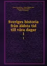 Sveriges historia fran aldsta tid till vara dagar. 1 - Oscar Montelius