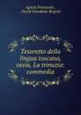 Tesoretto della lingua toscana, ossia, La trinuzia: commedia - Agnolo Firenzuola
