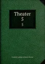 Theater. 5 - Friedrich Ludwig Zacharias Werner