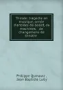Thesee: tragedie en musique, ornee d.entrees de ballet, de machines, . de changemens de theatre . - Philippe Quinault