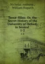 Terrae-filius: Or, the Secret History of the University of Oxford; in Several . 1-2 - Nicholas Amhurst