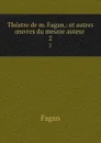 Theatre de m. Fagan,: et autres oeuvres du mesme auteur . 2 - Fagan