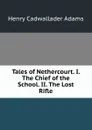 Tales of Nethercourt. I. The Chief of the School. II. The Lost Rifle. - Henry Cadwallader Adams