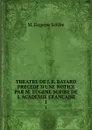 THEATRE DE J. F. BAYARD PRECEDE D.UNE NOTICE PAR M. EUGENE SCRIBE DE L.ACADEMIE FRANCAISE. 1 - M. Eugene Scribe