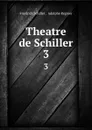 Theatre de Schiller. 3 - Friedrich Schiller