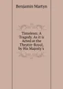 Timoleon: A Tragedy. As it is Acted at the Theatre-Royal, by His Majesty.s . - Benjamin Martyn