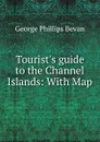 Tourist.s guide to the Channel Islands: With Map - George Phillips Bevan