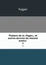 Theatre de m. Fagan,: et autres oeuvres du mesme auteur . 1 - Fagan