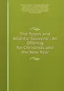 The Token and Atlantic Souvenir,: An Offering for Christmas and the New Year - David H. Williams