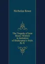 The Tragedy of Jane Shore: Written in Imitation of Shakespear.s Style. By N . - Nicholas Rowe
