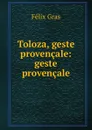 Toloza, geste provencale: geste provencale - Félix Gras