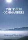 THE THREE COMMANDERS - Kingston William Henry