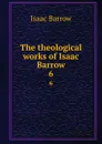 The theological works of Isaac Barrow. 6 - Isaac Barrow