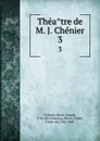 Theatre de M. J. Chenier. 3 - Marie-Joseph Chénier