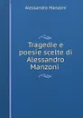 Tragedie e poesie scelte di Alessandro Manzoni . - Alessandro Manzoni