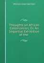 Thoughts on African Colonization, Or, An Impartial Exhibition of the . - Garrison William Lloyd