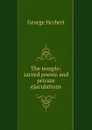 The temple; sacred poems and private ejaculations - Herbert George