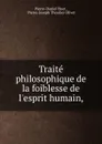 Traite philosophique de la foiblesse de l.esprit humain, - Pierre-Daniel Huet