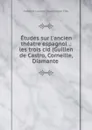 Etudes sur l.ancien theatre espagnol .: les trois cid (Guillen de Castro, Corneille, Diamante . - Antoine Laurent Apollinaire Fée