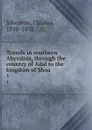 Travels in southern Abyssinia, through the country of Adal to the kingdom of Shoa. 1 - Charles Johnston