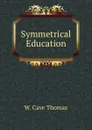 Symmetrical Education - W. Cave Thomas