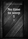 No time to weep. 1 - Dorothy M. Clarke