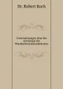 Untersuchungen uber die Aetiologie der Wundinfectionskrankheiten - Robert Koch