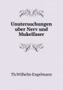 Unutersuchungen uber Nerv und Mukelfaser - Th. Wilhelm Engelmann