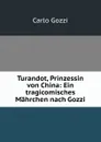 Turandot, Prinzessin von China: Ein tragicomisches Mahrchen nach Gozzi - Carlo Gozzi
